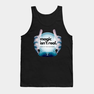 Magic Isn't Real None of This Happened Tank Top